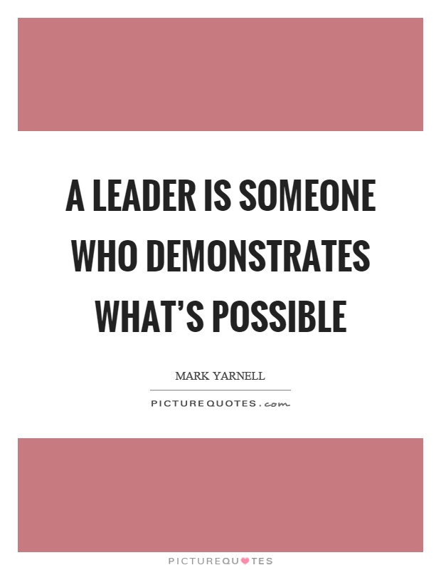A leader is someone who demonstrates what's possible Picture Quote #1