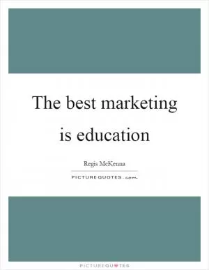 The best marketing is education Picture Quote #1