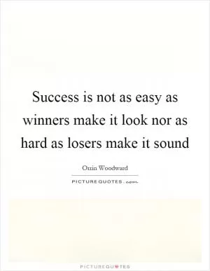 Success is not as easy as winners make it look nor as hard as losers make it sound Picture Quote #1