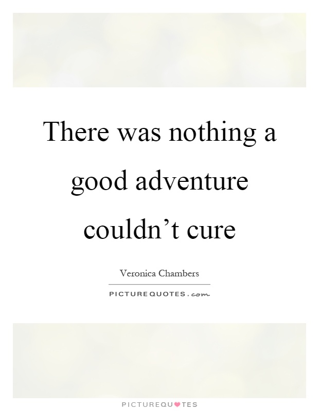 There was nothing a good adventure couldn't cure Picture Quote #1