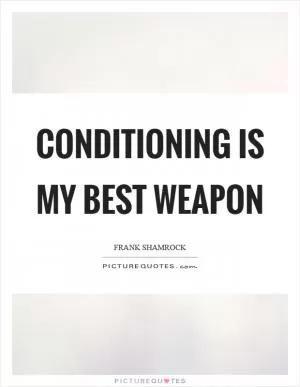 Conditioning is my best weapon Picture Quote #1