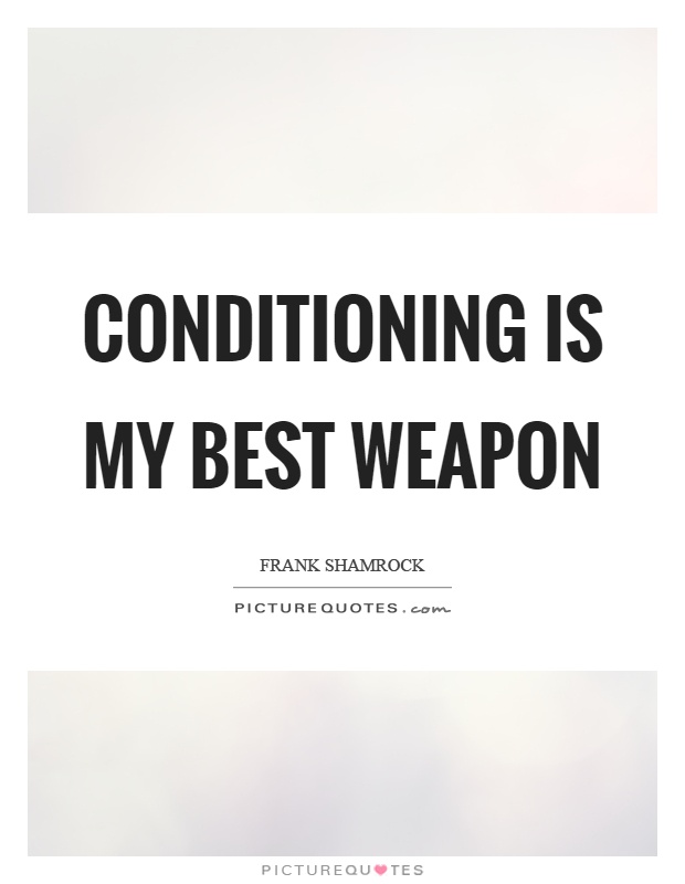 Conditioning is my best weapon Picture Quote #1