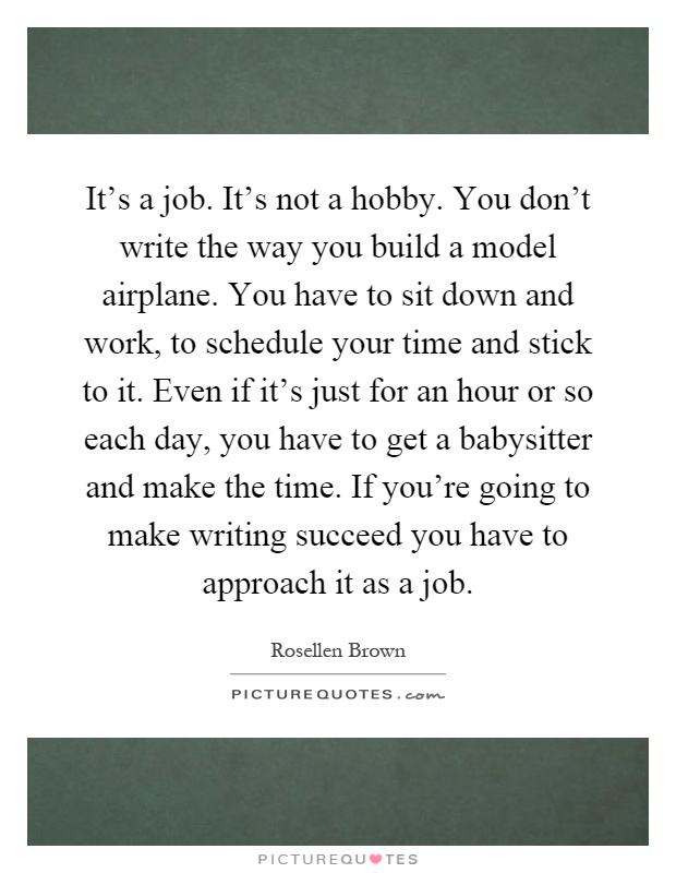 It's a job. It's not a hobby. You don't write the way you build... |  Picture Quotes