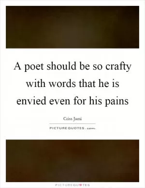 A poet should be so crafty with words that he is envied even for his pains Picture Quote #1