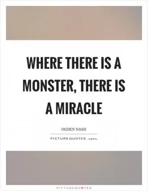 Where there is a monster, there is a miracle Picture Quote #1