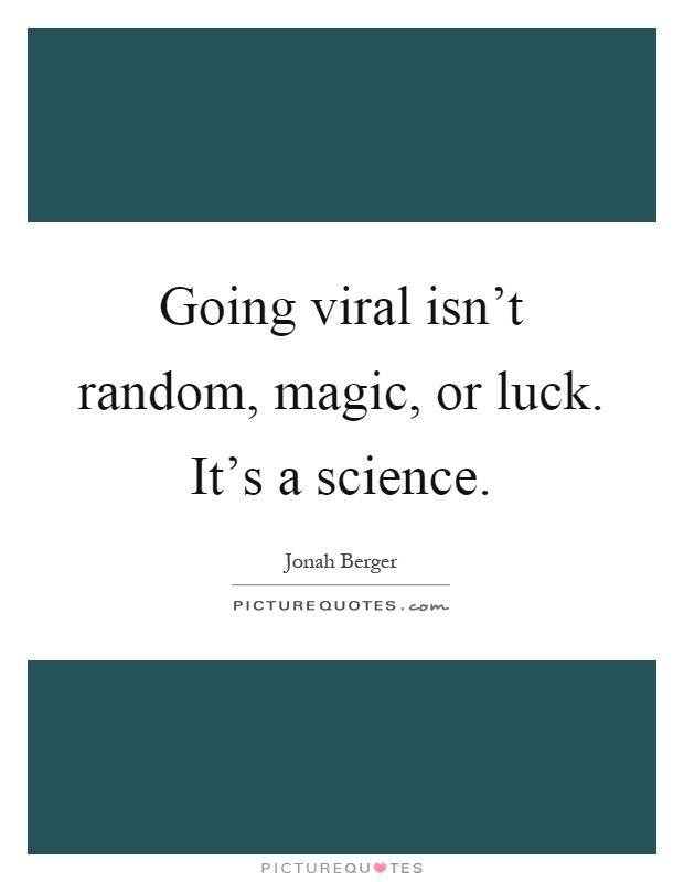 Going viral isn't random, magic, or luck. It's a science Picture Quote #1