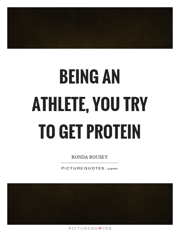 Being an athlete, you try to get protein Picture Quote #1