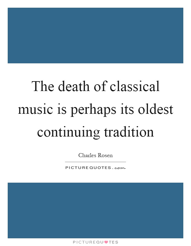 The death of classical music is perhaps its oldest continuing tradition Picture Quote #1