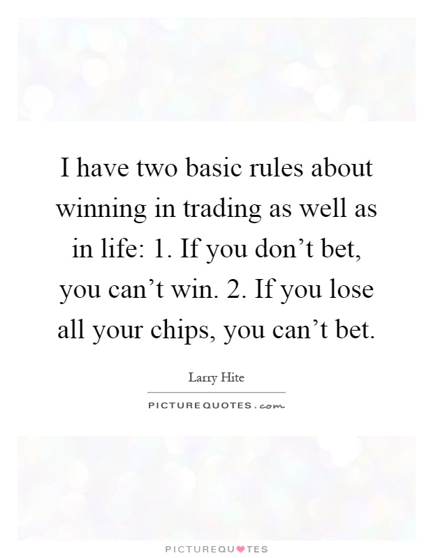 I have two basic rules about winning in trading as well as in life: 1. If you don't bet, you can't win. 2. If you lose all your chips, you can't bet Picture Quote #1