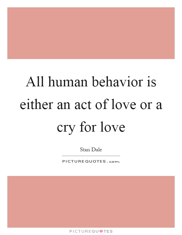 All human behavior is either an act of love or a cry for love Picture Quote #1