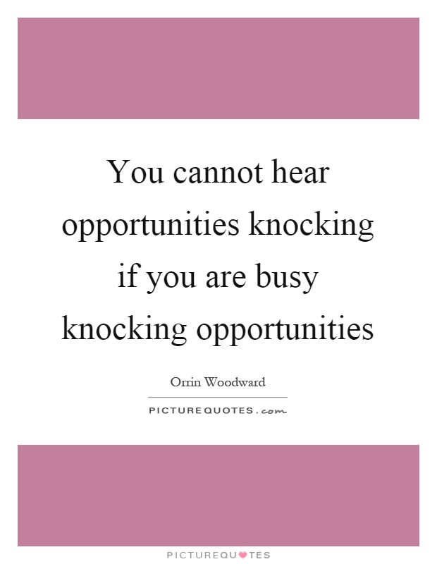 You cannot hear opportunities knocking if you are busy knocking opportunities Picture Quote #1