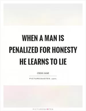 When a man is penalized for honesty he learns to lie Picture Quote #1