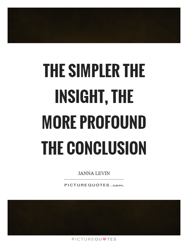 The simpler the insight, the more profound the conclusion Picture Quote #1