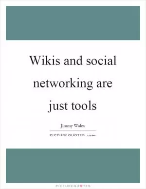 Wikis and social networking are just tools Picture Quote #1
