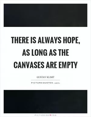 There is always hope, as long as the canvases are empty Picture Quote #1
