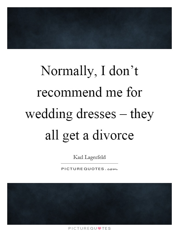 Normally, I don't recommend me for wedding dresses – they all get a divorce Picture Quote #1