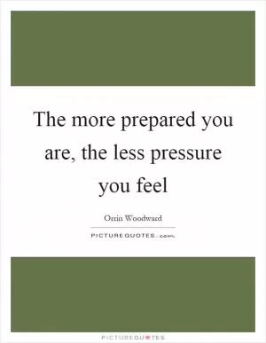 The more prepared you are, the less pressure you feel Picture Quote #1
