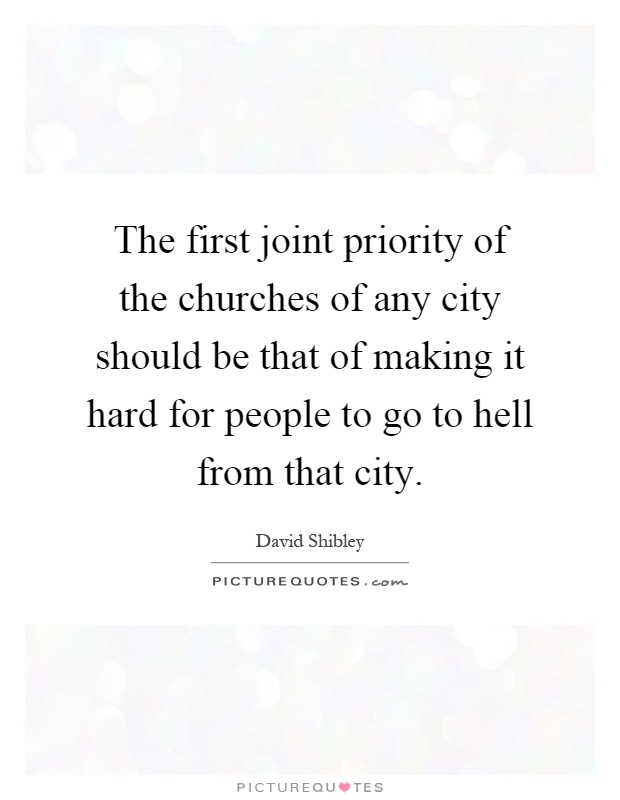 The first joint priority of the churches of any city should be that of making it hard for people to go to hell from that city Picture Quote #1