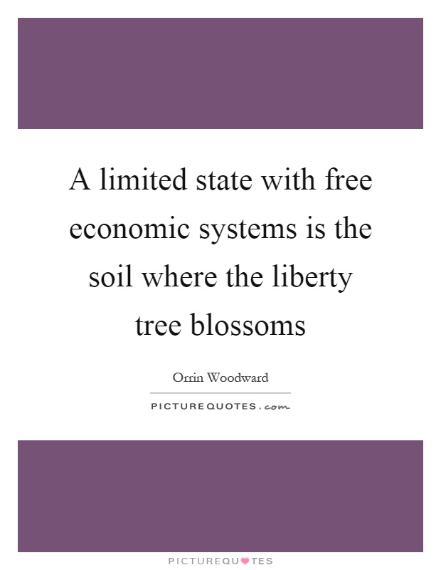 A limited state with free economic systems is the soil where the liberty tree blossoms Picture Quote #1