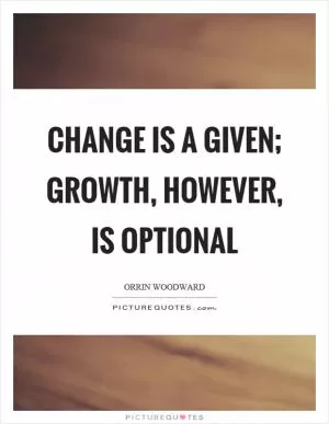 Change is a given; growth, however, is optional Picture Quote #1
