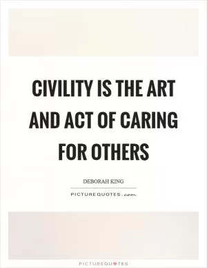 Civility is the art and act of caring for others Picture Quote #1