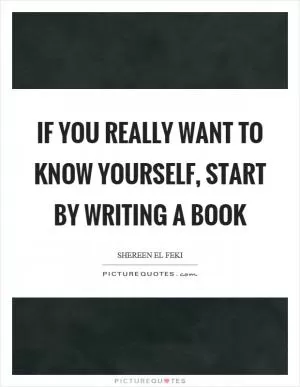 If you really want to know yourself, start by writing a book Picture Quote #1