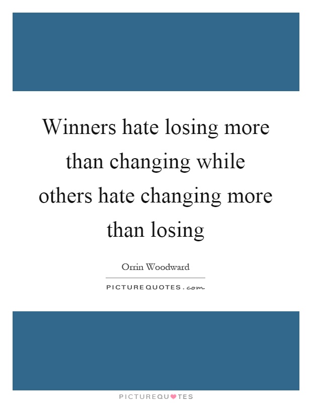 Winners hate losing more than changing while others hate changing more than losing Picture Quote #1