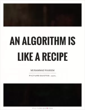 An algorithm is like a recipe Picture Quote #1