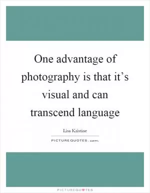 One advantage of photography is that it’s visual and can transcend language Picture Quote #1