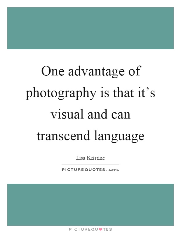 One advantage of photography is that it's visual and can transcend language Picture Quote #1