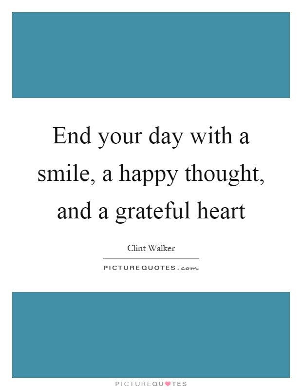 End your day with a smile, a happy thought, and a grateful heart Picture Quote #1
