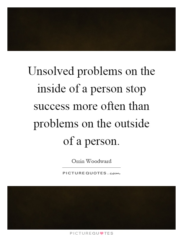 Unsolved problems on the inside of a person stop success more often than problems on the outside of a person Picture Quote #1