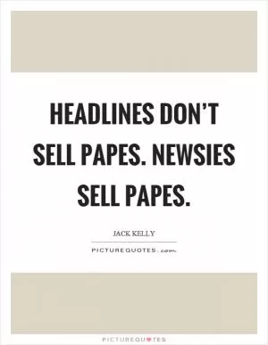 Headlines don’t sell papes. Newsies sell papes Picture Quote #1