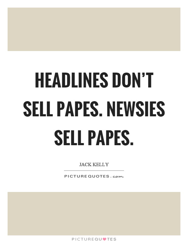 Headlines don't sell papes. Newsies sell papes Picture Quote #1