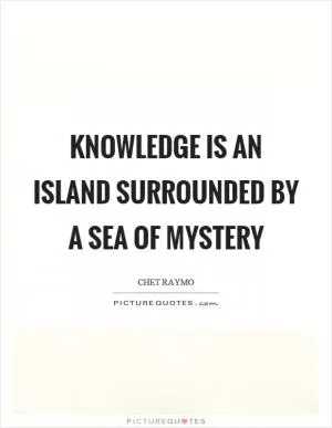 Knowledge is an island surrounded by a sea of mystery Picture Quote #1
