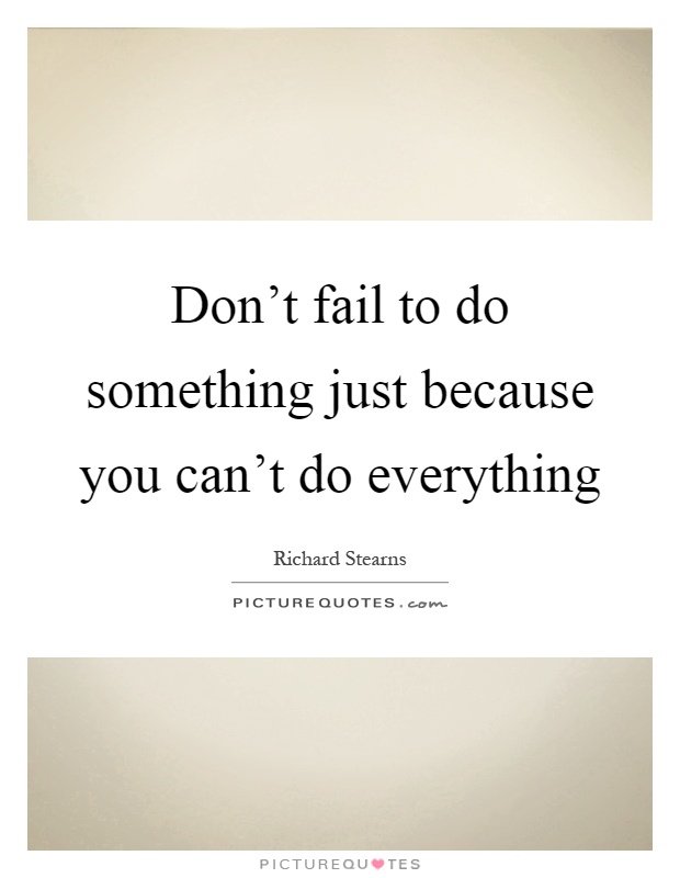 Don't fail to do something just because you can't do everything Picture Quote #1