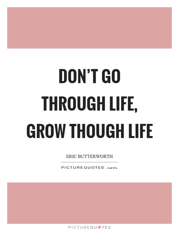 Don't go through life, grow though life Picture Quote #1