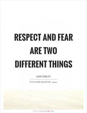 Respect and fear are two different things Picture Quote #1