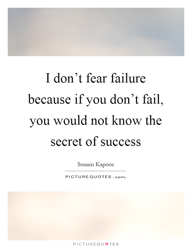 I don't fear failure because if you don't fail, you would not know the secret of success Picture Quote #1