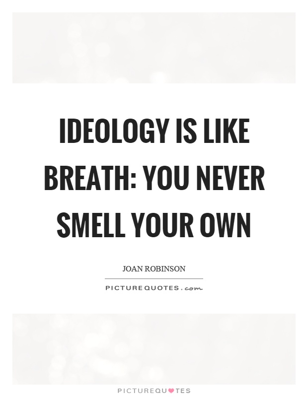 Ideology is like breath: you never smell your own Picture Quote #1