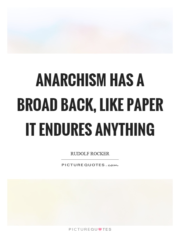 Anarchism has a broad back, like paper it endures anything Picture Quote #1