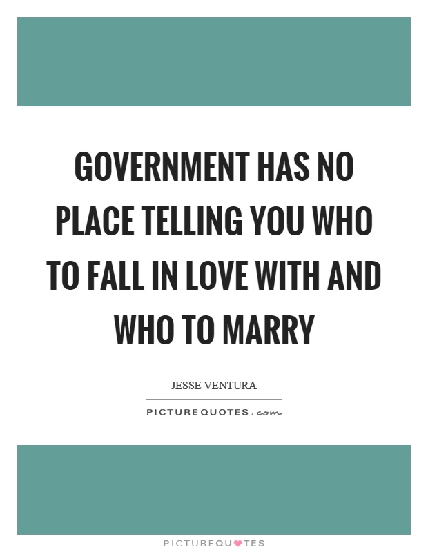 Government has no place telling you who to fall in love with and who to marry Picture Quote #1