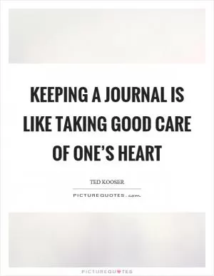 Keeping a journal is like taking good care of one’s heart Picture Quote #1