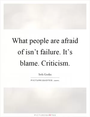 What people are afraid of isn’t failure. It’s blame. Criticism Picture Quote #1