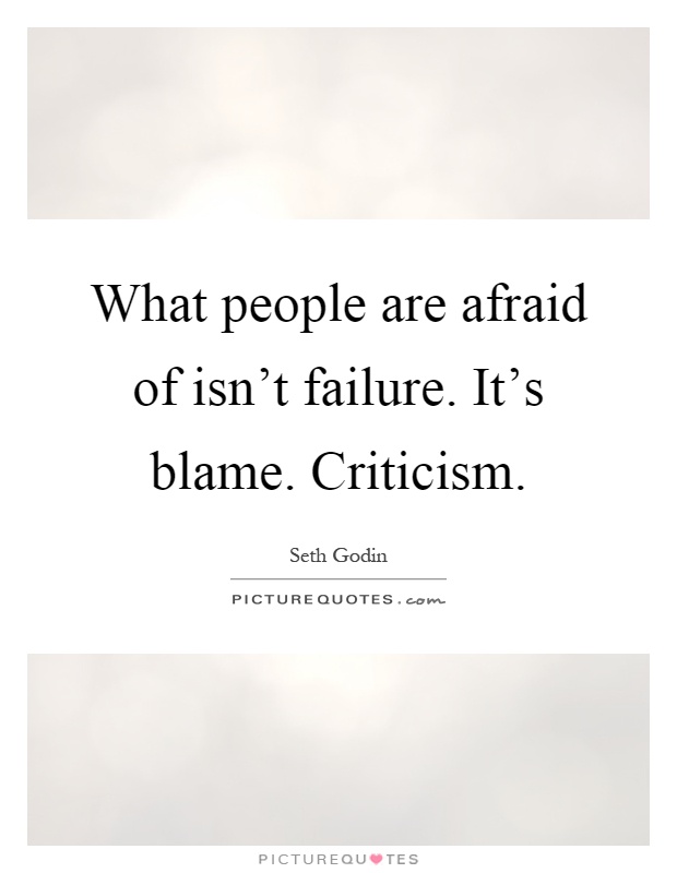 What people are afraid of isn't failure. It's blame. Criticism Picture Quote #1