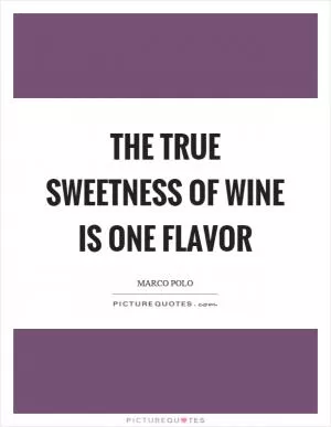 The true sweetness of wine is one flavor Picture Quote #1