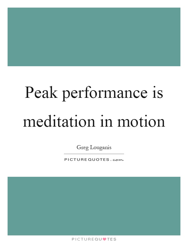 Peak performance is meditation in motion Picture Quote #1