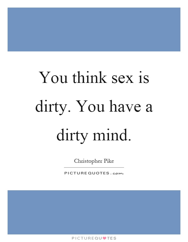 You think sex is dirty. You have a dirty mind Picture Quote #1
