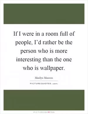If I were in a room full of people, I’d rather be the person who is more interesting than the one who is wallpaper Picture Quote #1
