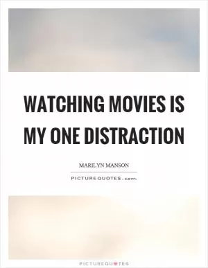 Watching movies is my one distraction Picture Quote #1